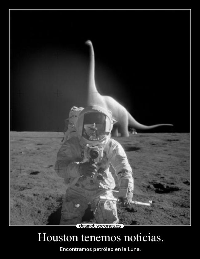 Houston tenemos noticias. - Encontramos petróleo en la Luna.