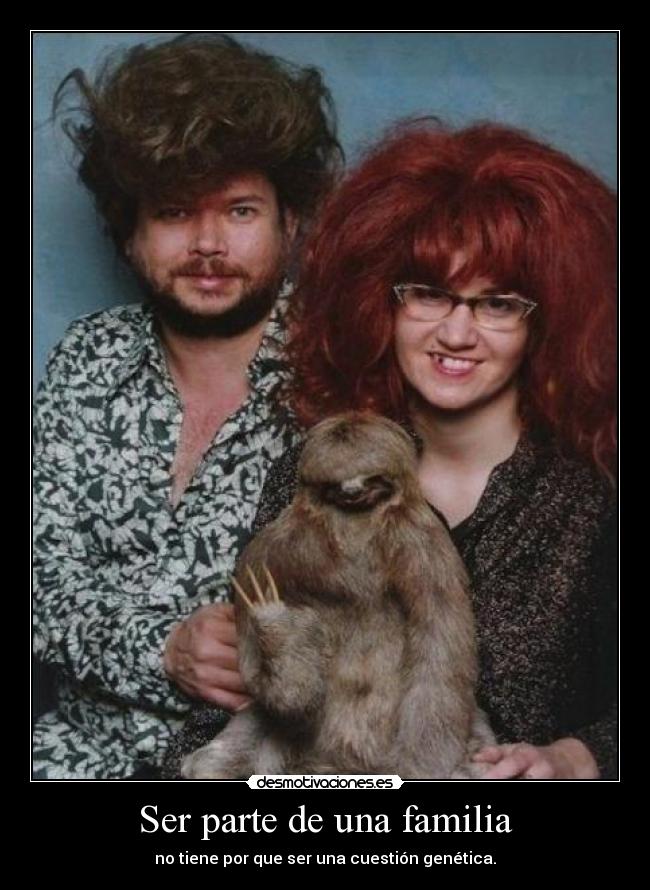 Ser parte de una familia - no tiene por que ser una cuestión genética.