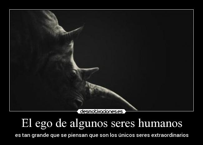 El ego de algunos seres humanos -