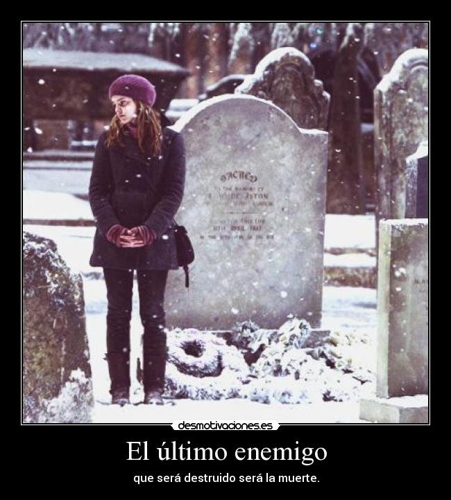 El último enemigo - que será destruido será la muerte.