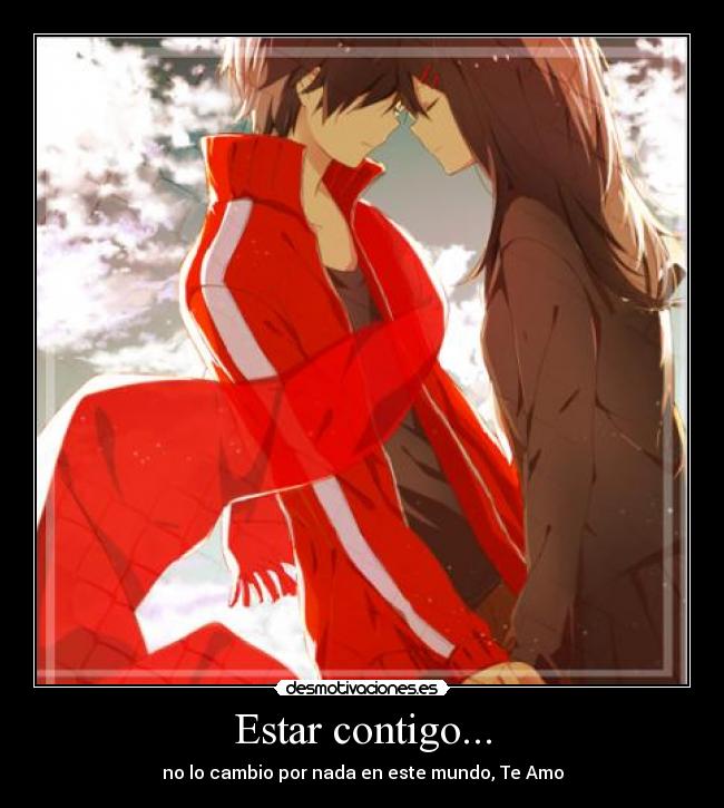 Estar contigo... - no lo cambio por nada en este mundo, Te Amo