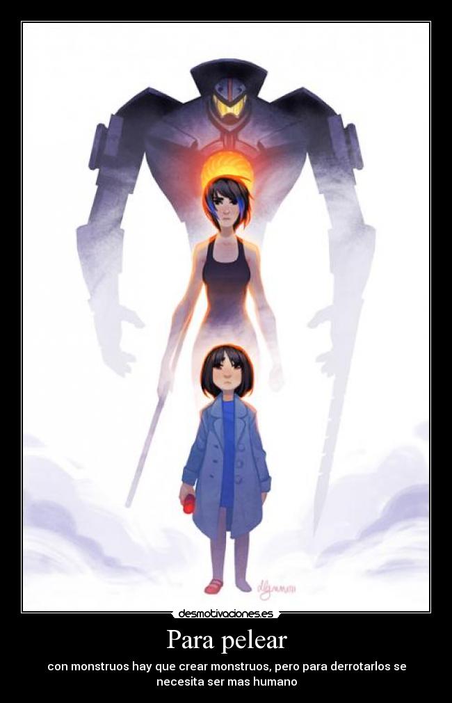 Para pelear - con monstruos hay que crear monstruos, pero para derrotarlos se
necesita ser mas humano