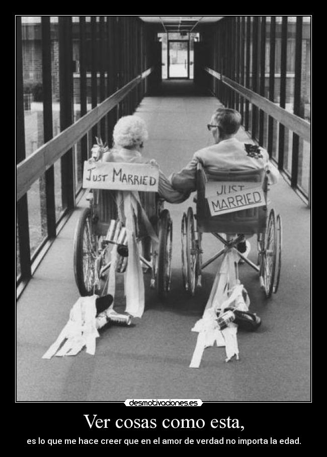 Ver cosas como esta, - es lo que me hace creer que en el amor de verdad no importa la edad.