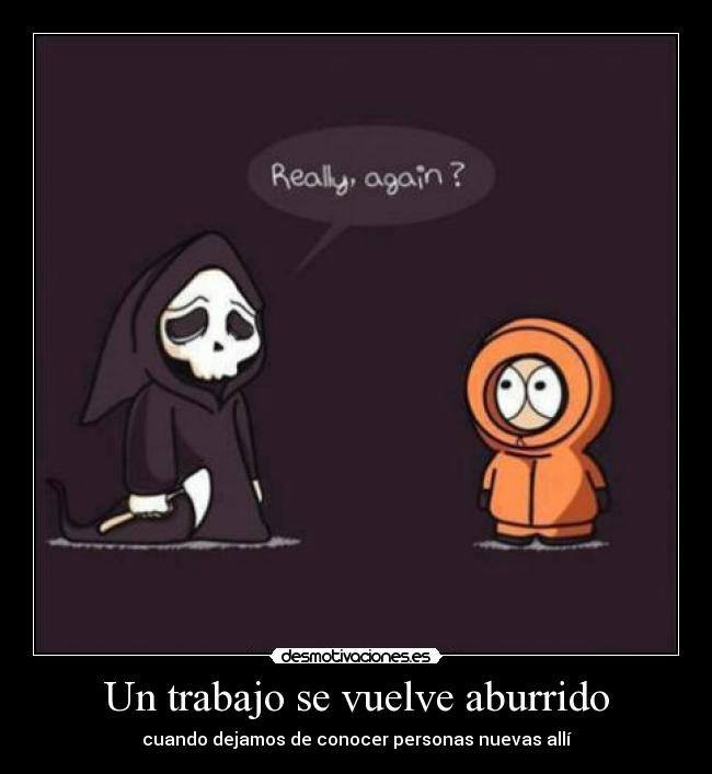 Un trabajo se vuelve aburrido - cuando dejamos de conocer personas nuevas allí