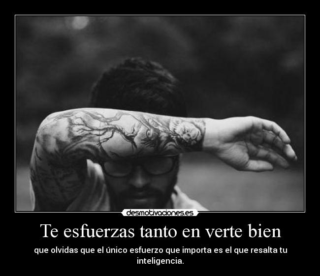 Te esfuerzas tanto en verte bien -