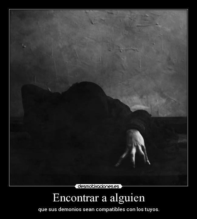 Encontrar a alguien - que sus demonios sean compatibles con los tuyos.