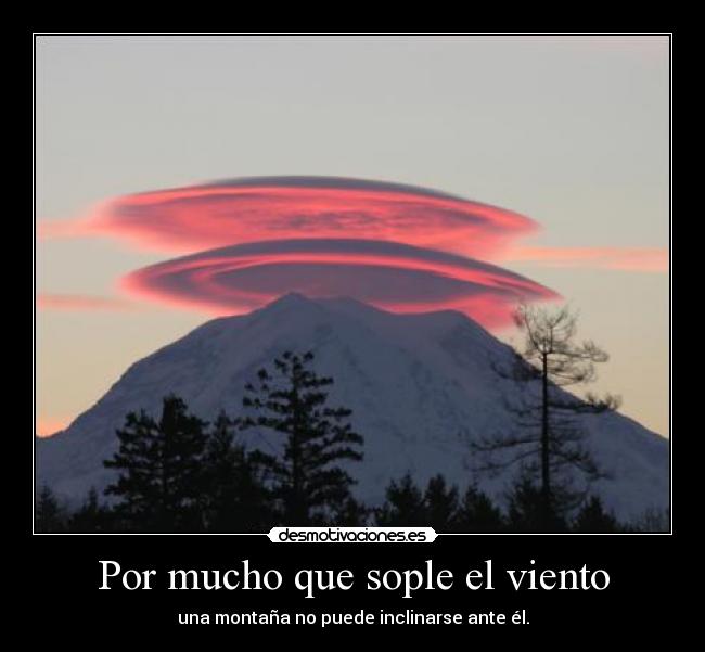 Por mucho que sople el viento - una montaña no puede inclinarse ante él.