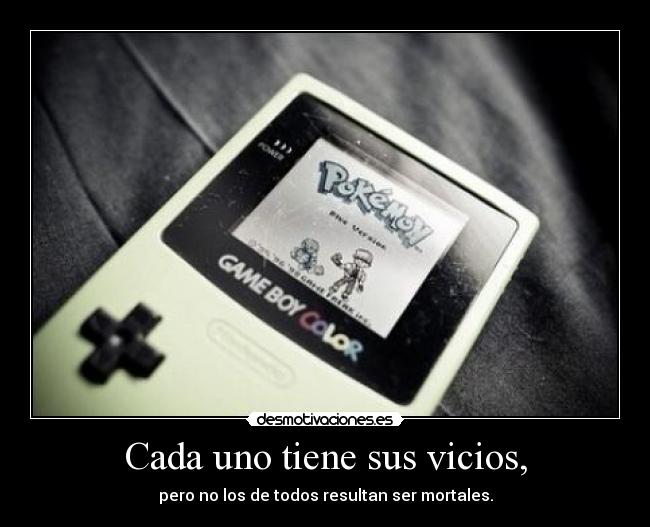 Cada uno tiene sus vicios, -