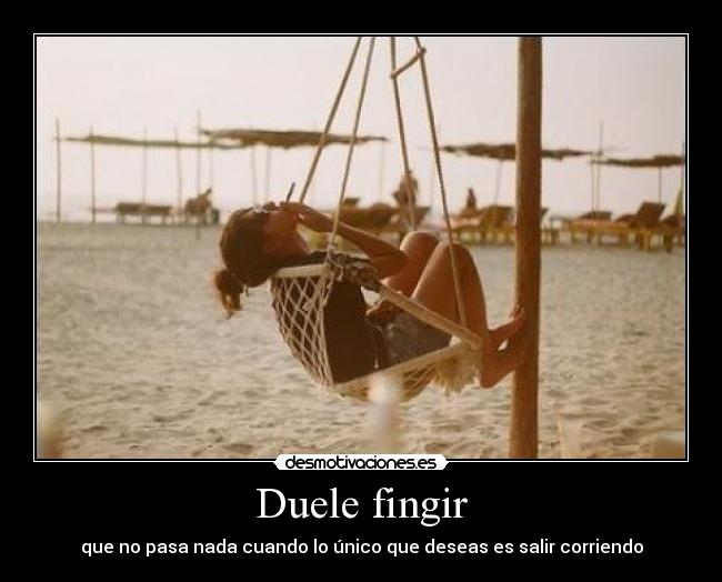 Duele fingir -
