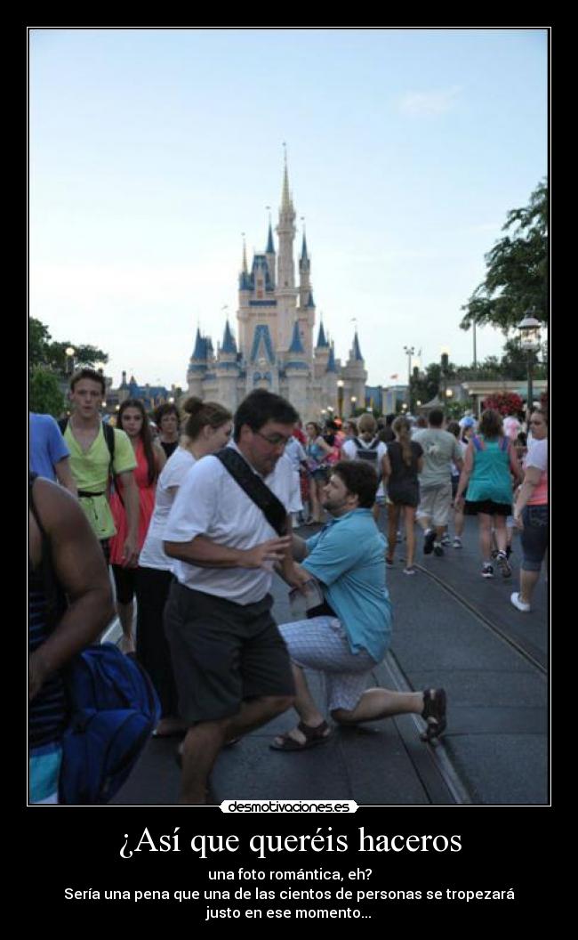 ¿Así que queréis haceros - una foto romántica, eh?
Sería una pena que una de las cientos de personas se tropezará
justo en ese momento...