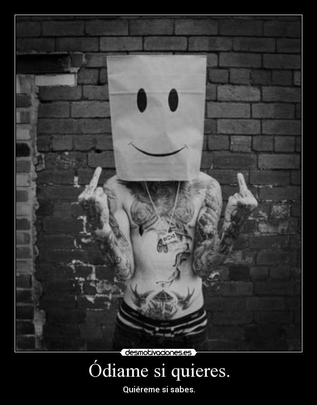 Ódiame si quieres. - Quiéreme si sabes.
