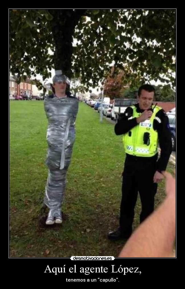 Aquí el agente López, - tenemos a un capullo.
