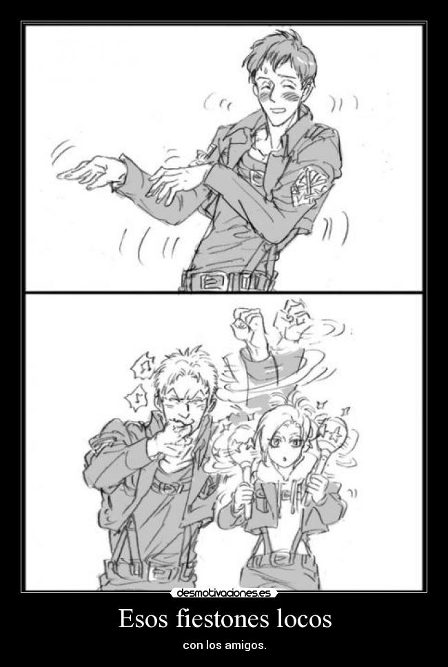 Esos fiestones locos - con los amigos.