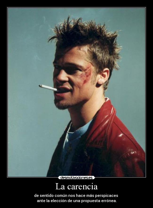 La carencia - de sentido común nos hace más perspicaces 
ante la elección de una propuesta errónea.