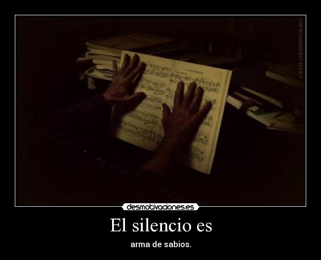 El silencio es - arma de sabios.