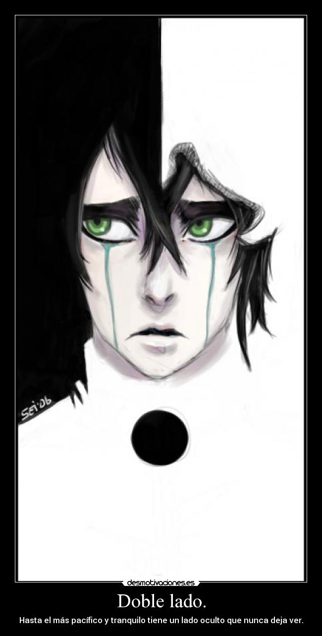 Doble lado. - Hasta el más pacífico y tranquilo tiene un lado oculto que nunca deja ver.