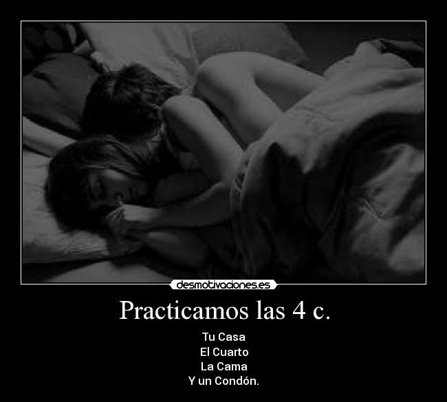Practicamos las 4 c. - Tu Casa
El Cuarto
La Cama
Y un Condón.