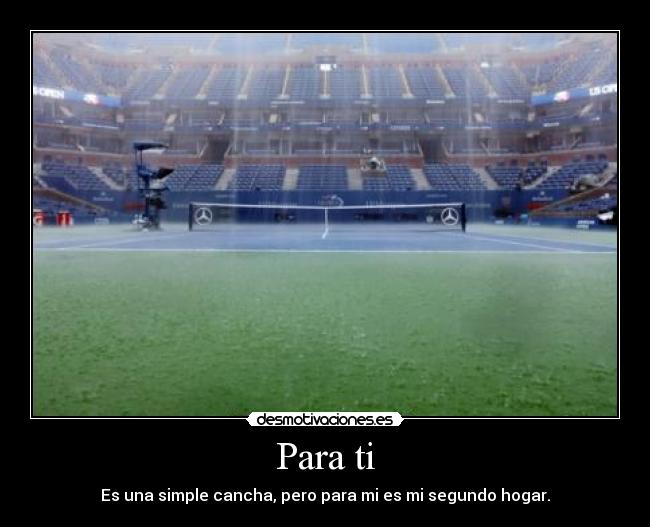 Para ti - Es una simple cancha, pero para mi es mi segundo hogar.