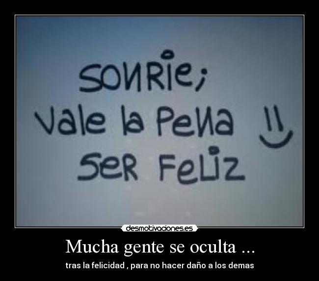 Mucha gente se oculta ... - tras la felicidad , para no hacer daño a los demas