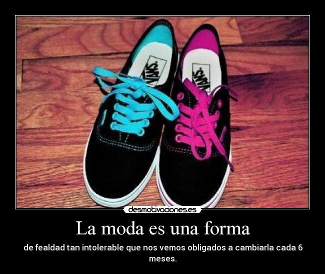 La moda es una forma - de fealdad tan intolerable que nos vemos obligados a cambiarla cada 6 meses.