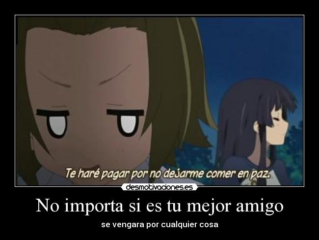 No importa si es tu mejor amigo -