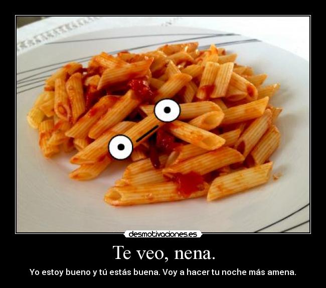 Te veo, nena. -