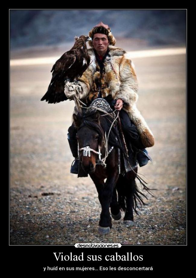 Violad sus caballos - y huíd en sus mujeres... Eso les desconcertará