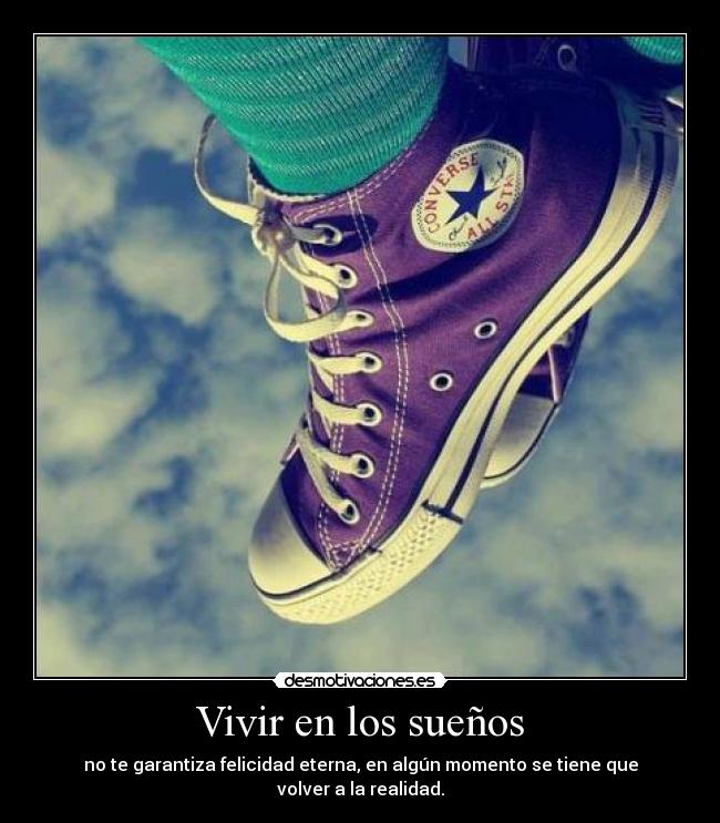 Vivir en los sueños - no te garantiza felicidad eterna, en algún momento se tiene que volver a la realidad.
