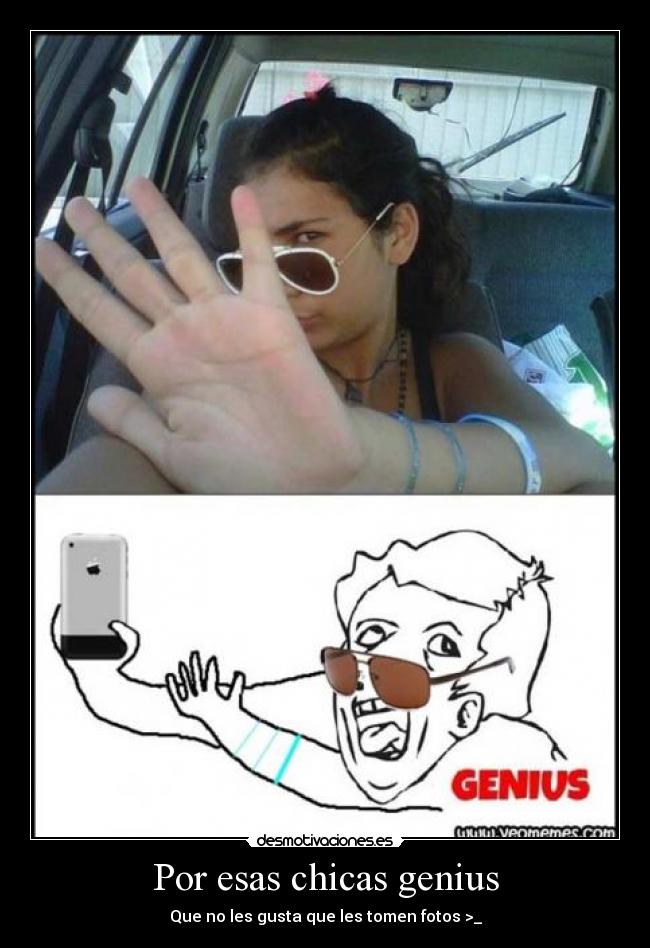 Por esas chicas genius - Que no les gusta que les tomen fotos >_