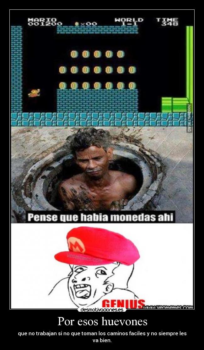 Por esos huevones - que no trabajan si no que toman los caminos faciles y no siempre les va bien.