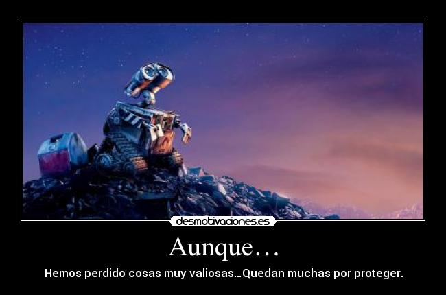 Aunque… - Hemos perdido cosas muy valiosas…Quedan muchas por proteger.