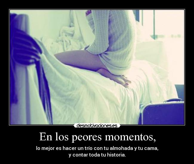 En los peores momentos, -