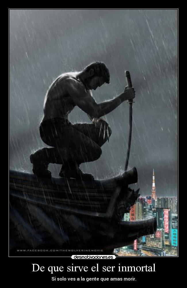 De que sirve el ser inmortal - Si solo ves a la gente que amas morir.