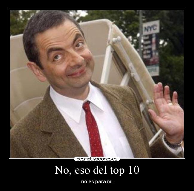 No, eso del top 10 - no es para mí.