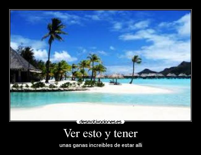 Ver esto y tener - unas ganas increibles de estar alli