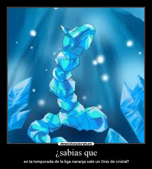 ¿sabias que - en la temporada de la liga naranja sale un Onix de cristal?