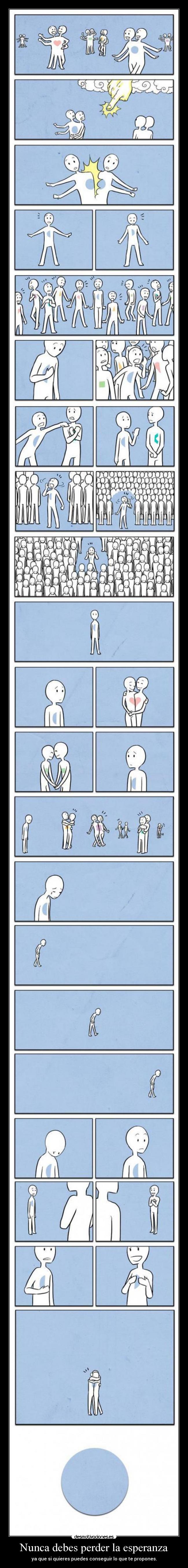 Nunca debes perder la esperanza - ya que si quieres puedes conseguir lo que te propones.