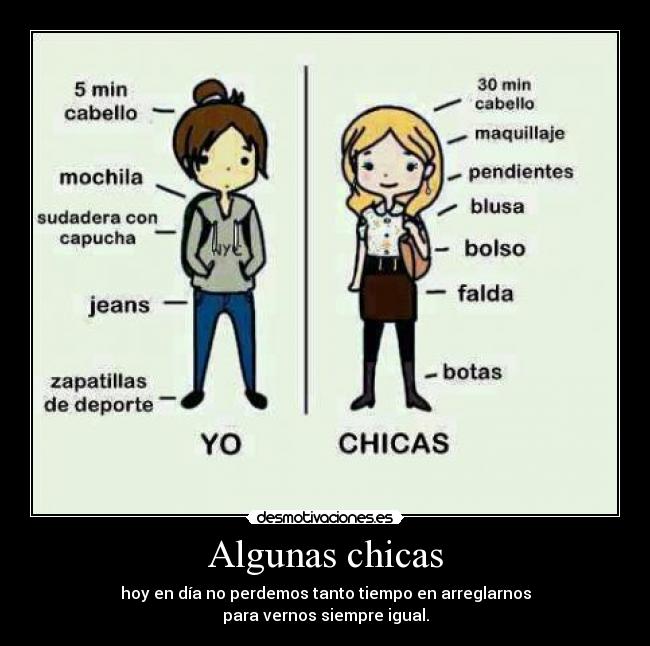 Algunas chicas - hoy en día no perdemos tanto tiempo en arreglarnos
para vernos siempre igual.