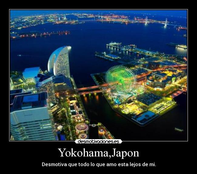 Yokohama,Japon - Desmotiva que todo lo que amo esta lejos de mi.