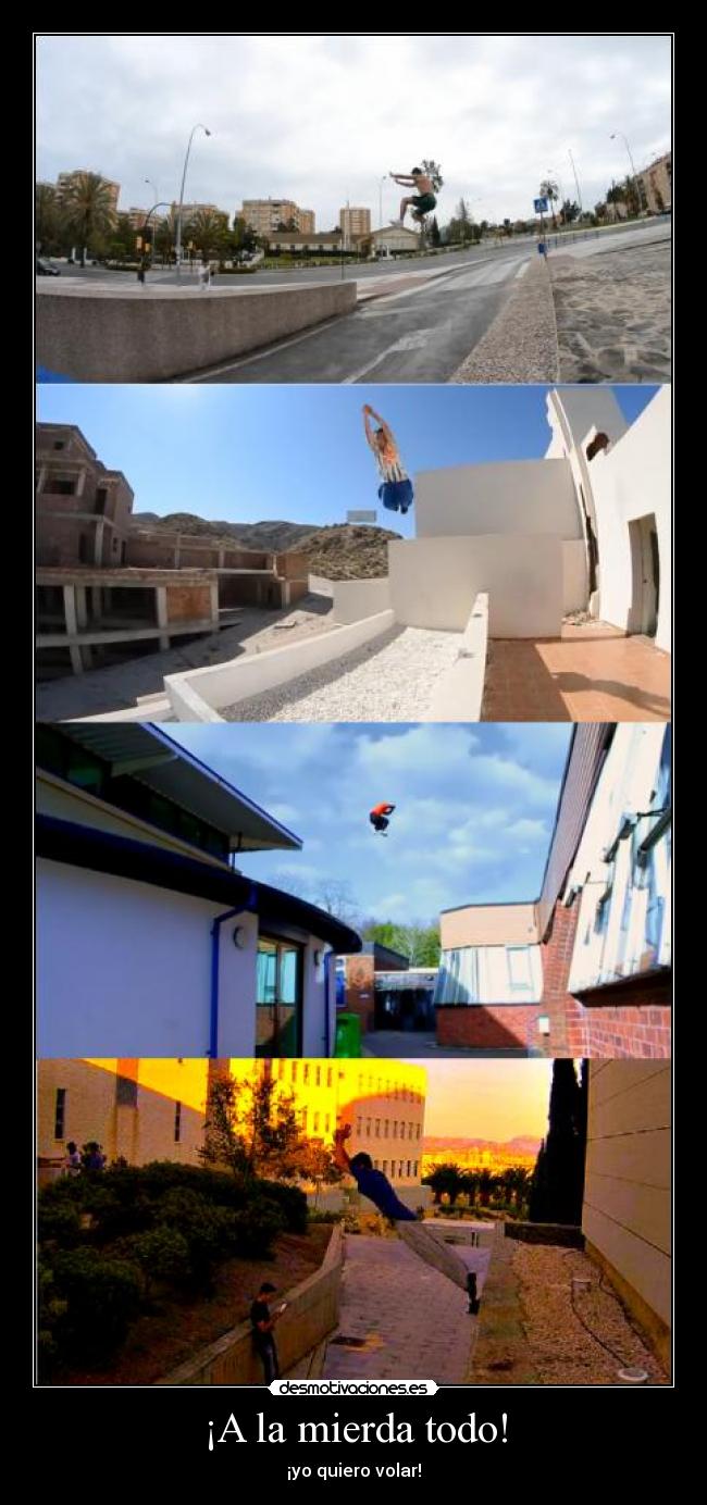 ¡A la mierda todo! - ¡yo quiero volar!