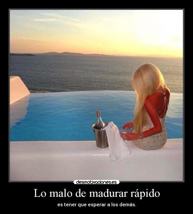 Lo malo de madurar rápido - 