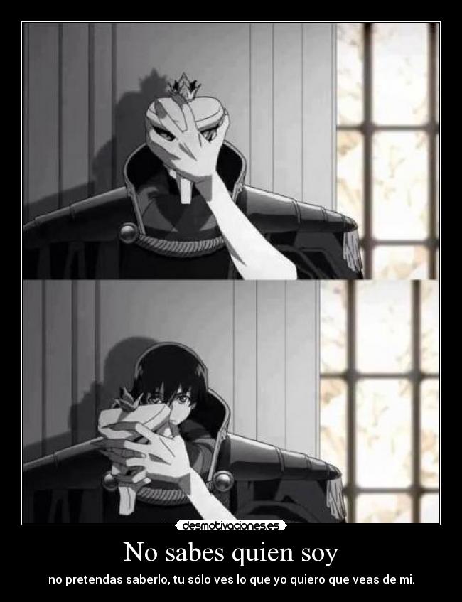 No sabes quien soy - no pretendas saberlo, tu sólo ves lo que yo quiero que veas de mi.