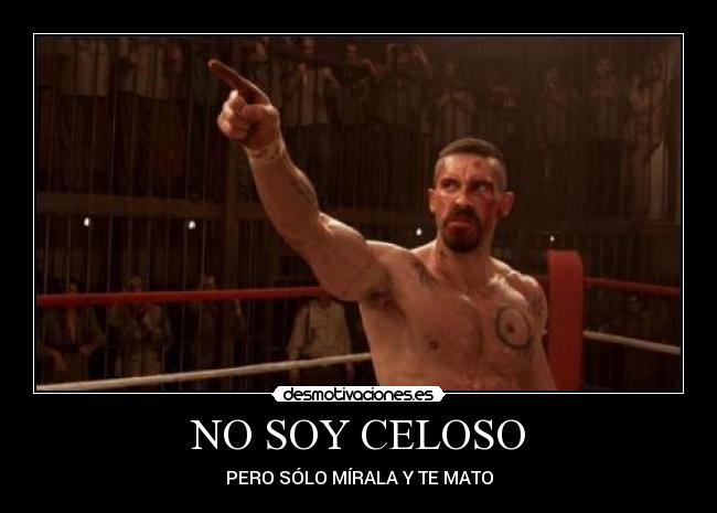 NO SOY CELOSO - PERO SÓLO MÍRALA Y TE MATO