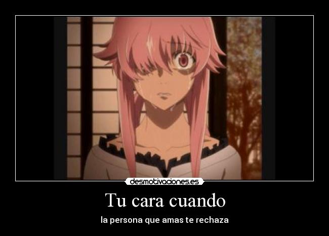 Tu cara cuando - la persona que amas te rechaza