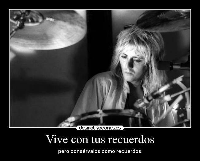 Vive con tus recuerdos - pero consérvalos como recuerdos.