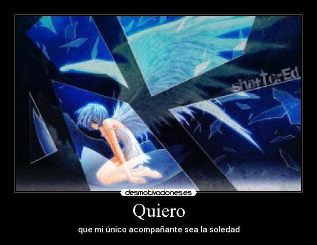 Quiero - que mi único acompañante sea la soledad