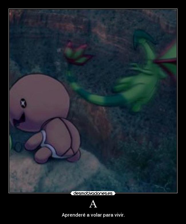 A - Aprenderé a volar para vivir.