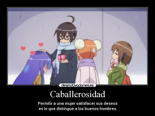 Caballerosidad - Permitir a una mujer satisfacer sus deseos
es lo que distingue a los buenos hombres.