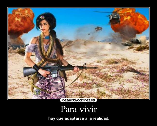 Para vivir - hay que adaptarse a la realidad.