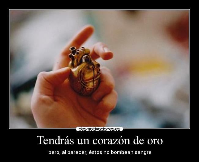 Tendrás un corazón de oro -